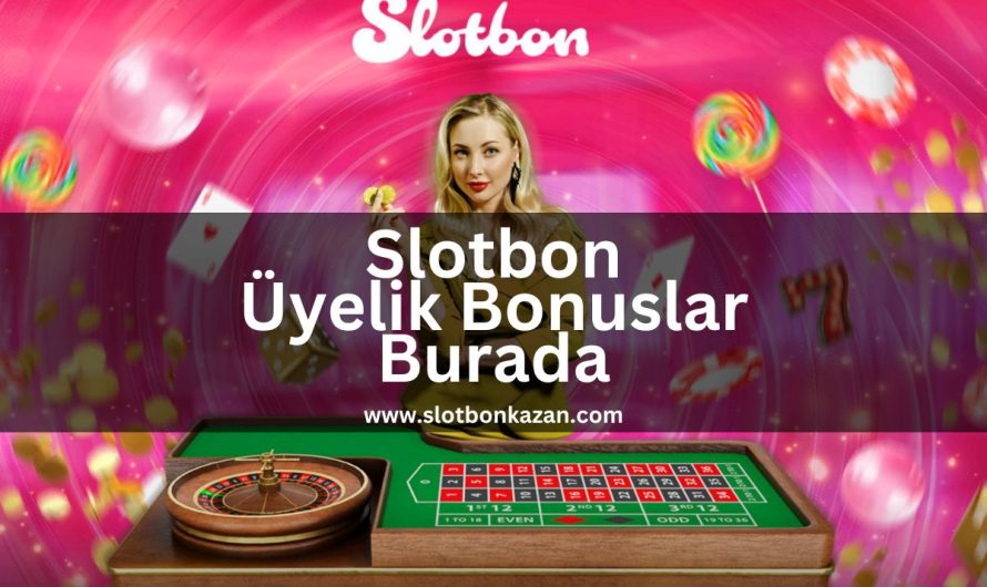 Slotbon Üyelik Bonuslar Burada