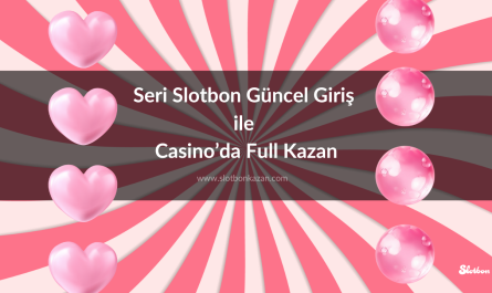 Seri Slotbon Güncel Giriş ile Casino’da Full Kazan