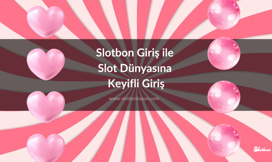 Slotbon Giriş ile Slot Dünyasına Keyifli Giriş